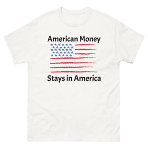 American Money Stays in America Classic Tee (Unisex)